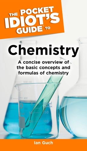The Pocket Idiot's Guide to ChemistryThe pocket idiot's guide to,; Ian Guch