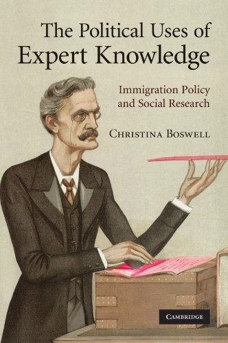 The political uses of expert knowledge : immigration policy and social research; Christina. Boswell; 2012