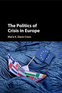 The politics of crisis in Europe; Mai'a K. Davis Cross; 2017