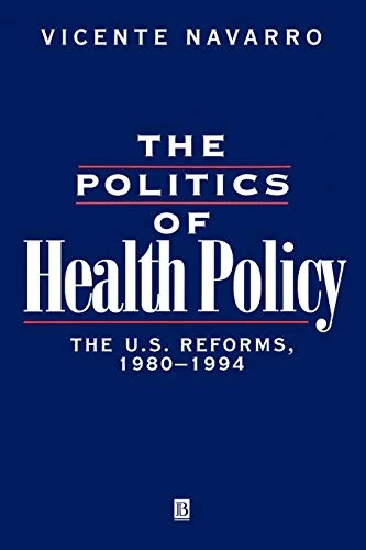 The politics of health policy : the US reforms, 1980-1994; Vicente Navarro; 1994