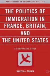 The politics of immigration in France, Britain, and the United States : a comparative study; Martin Schain; 2008