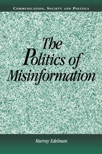 The politics of misinformation; Murray Jacob Edelman; 2001
