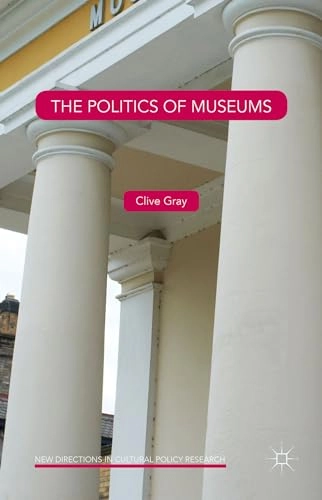 The politics of museums; Clive Gray; 2015