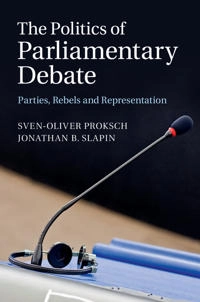 The Politics of Parliamentary Debate: Parties, Rebels and Representation [Elektronisk resurs]; Sven-Oliver Proksch, Jonathan B Slapin; 2014