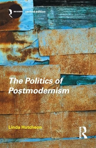The politics of postmodernism; Linda Hutcheon; 2002
