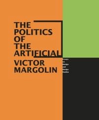 The politics of the artificial : essays on design and design studies; Victor Margolin; 2002
