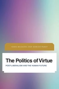 The politics of virtue : post-liberalism and the human future; John Milbank; 2016
