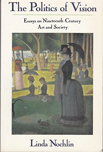 The politics of vision : essays on nineteenth-century art and society; Linda Nochlin; 1991