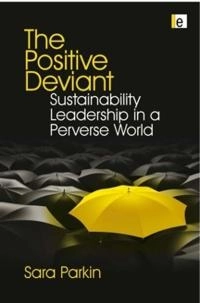The positive deviant : sustainability leadership in a perverse world; Sara Parkin; 2010