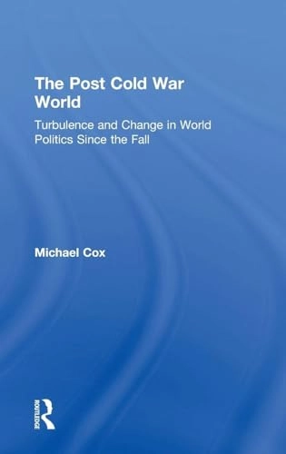 The post Cold War world : turbulence and change in world politics since the fall; Michael Cox; 2019