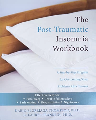The Post-Traumatic Insomnia Workbook: A Step-by-Step Program for Overcoming Sleep Problems After Trauma; Karin Thompson, C. Laurel Franklin