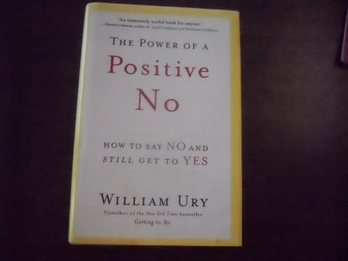 The power of a positive No : how to say No and still get to Yes; William Ury; 2007
