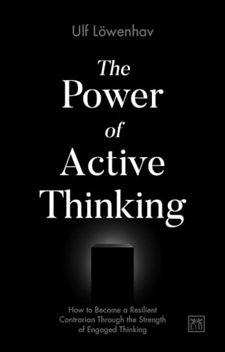 The power of active thinking : how to become a resilient contrarian through the strength of engaged thinking; Ulf Löwenhav; 2019