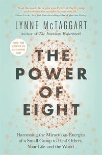 The power of eight : harnessing the miraculous energies of a small group to heal others, your life and the world; Lynne McTaggart; 2019