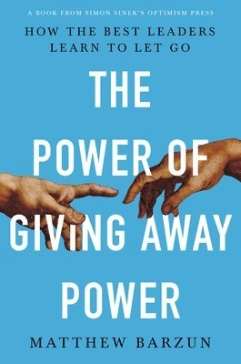 The Power of Giving Away Power; Matthew Barzun; 2021