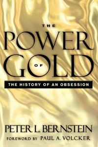 The Power of Gold: The History of an Obsession; Peter L. Bernstein, Paul A. Volcker; 2012