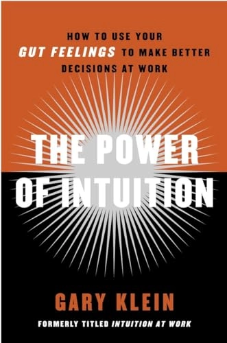 The power of intuition : how to use your gut feelings to make better decisions at work; Gary Klein; 2004