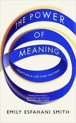 The power of meaning : crafting a life that matters; Emily Esfahani Smith; 2017