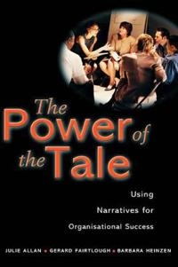 The Power of the Tale: Using Narratives for Organisational Success; Julie Allan, Gerard Fairtlough, Barbara Heinzen; 2002