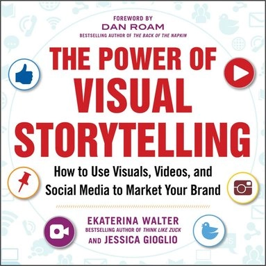 The power of visual storytelling : how to use visuals, videos, and social media to market your brand; Ekaterina Walter; 2014