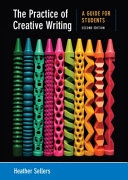 The practice of creative writing : a guide for students; Heather. Sellers; 2013