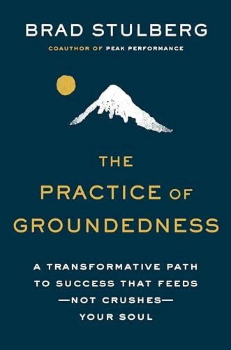 The practice of groundedness : a transformative path to success that feeds - not crushes - your soul; Brad Stulberg; 2021