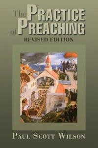 The practice of preaching; Paul Scott Wilson; 2007