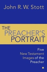 The Preacher's Portrait; John R. W. Stott; 1988