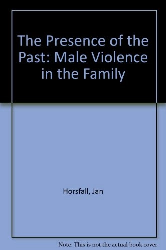 The Presence of the Past: Male Violence in the Family; Jan Horsfall; 1991