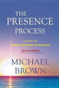 The presence process : a journey into present moment awareness; Michael Brown; 2010