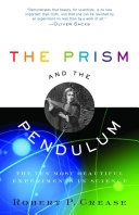 The Prism and the Pendulum: The Ten Most Beautiful Experiments in Science; Robert Crease; 2003