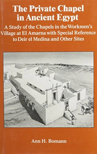 The private chapel in ancient Egypt : a study of the chapels in the workmen's villages at El Amarna with special reference to Deir el Medina and other sites; Ann H. Bomann; 1991