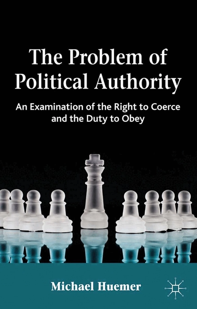 The problem of political authority : an examination of the right to coerce and the duty to obey; Michael Huemer; 2013