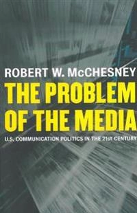 The problem of the media : U.S. communication politics in the twenty-first century; Robert W. McChesney; 2004