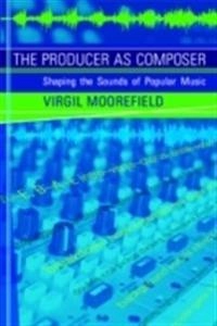The producer as composer : shaping the sounds of popular music; Virgil Moorefield; 2005