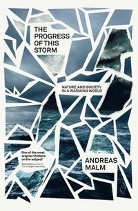 The progress of this storm : nature and society in a warming world; Andreas (journalist) Malm; 2020