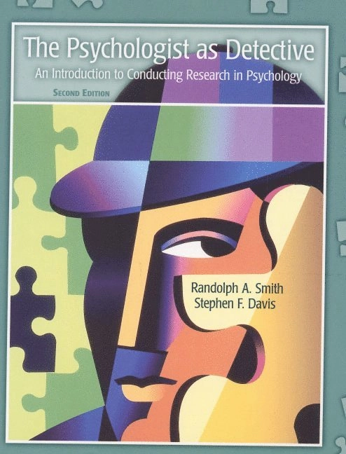 The psychologist as detective : an introduction to conducting research in psychology; Randolph A. Smith, Stephen F. Davis; 2001