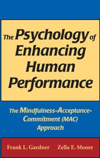 The psychology of enhancing human performance : the mindfulness-acceptance-commitment (MAC) approach; Frank L. Gardner; 2007
