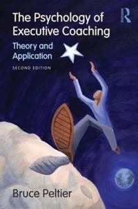 The psychology of executive coaching : theory and application; Bruce Peltier; 2009