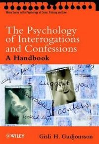 The Psychology of Interrogations and Confessions: A Handbook; Gisli H. Gudjonsson; 2002