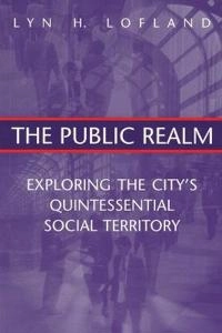 The public realm : exploring the city's quintessential social territory; Lyn H. Lofland; 1998