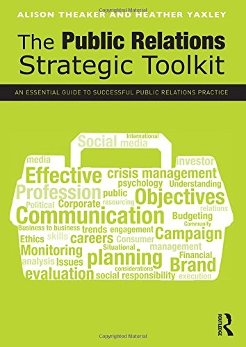 The public relations strategic toolkit : an essential guide to successful public relations practice; Alison. Theaker; 2013