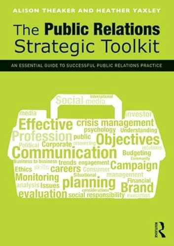 The public relations strategic toolkit : an essential guide to successful public relations practice; Alison. Theaker; 2013