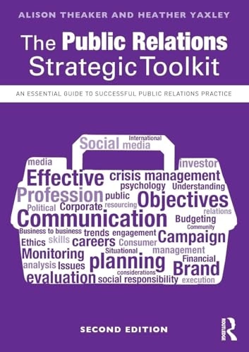 The public relations strategic toolkit : an essential guide to successful public relations practice; Alison Theaker; 2017