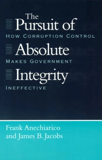 The pursuit of absolute integrity : how corruption control makes government ineffective; Frank. Anechiarico; 1996