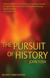 The pursuit of history : aims, methods and new directions in the study of modern history; John Tosh; 2002