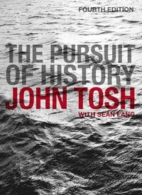 The pursuit of history : aims, methods and new directions in the study of modern history; John Tosh; 2006