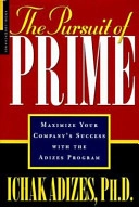 The Pursuit of Prime: Maximize Your Company's Success with the Adizes Program; Ichak Adizes; 1996