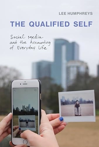 The qualified self : social media and the accounting of everyday life; Lee Humphreys; 2018