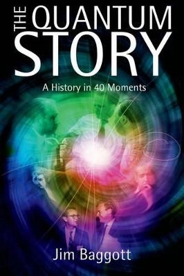 The quantum story : a history in 40 moments; James E. Baggott; 2011